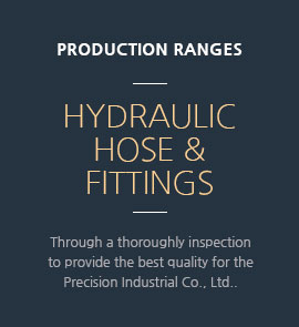 PRODUCTION RANGES - HYDRAULIC & HOSE & FITTINGS : Through a thoroughly inspection to provide the best quality for the Precision Industrial Co., Ltd..